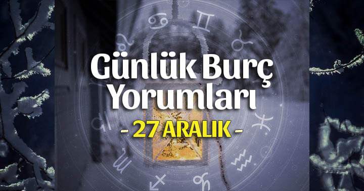 27 Aralık 2025 Günlük Burç Yorumları