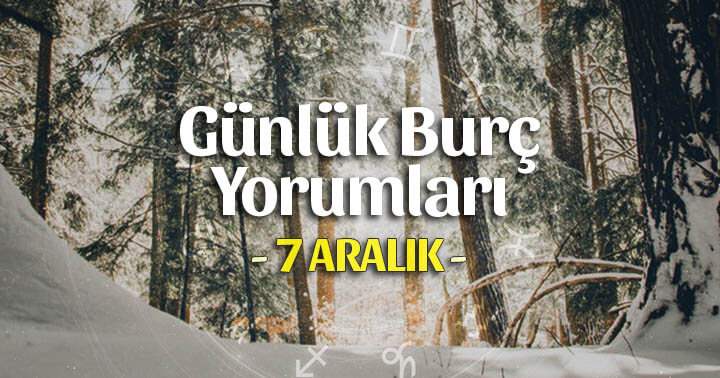 7 Aralık 2025 Günlük Burç Yorumları