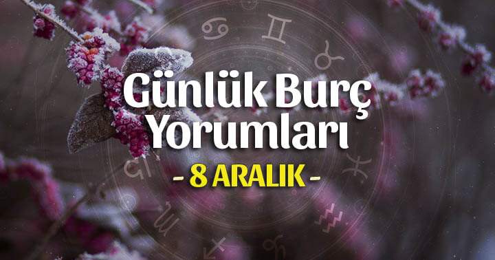 8 Aralık 2025 Günlük Burç Yorumları