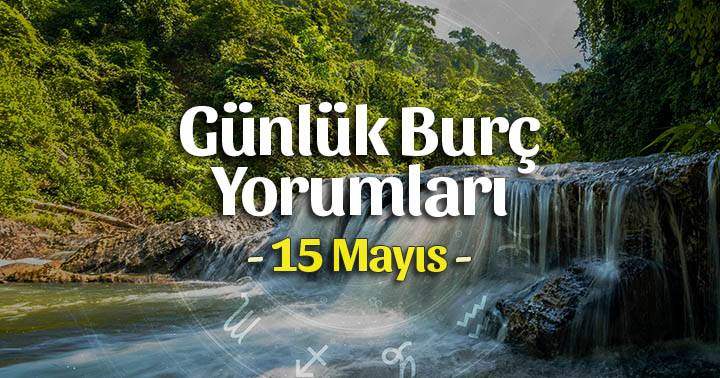 15 Mayıs 2025 Günlük Burç Yorumları