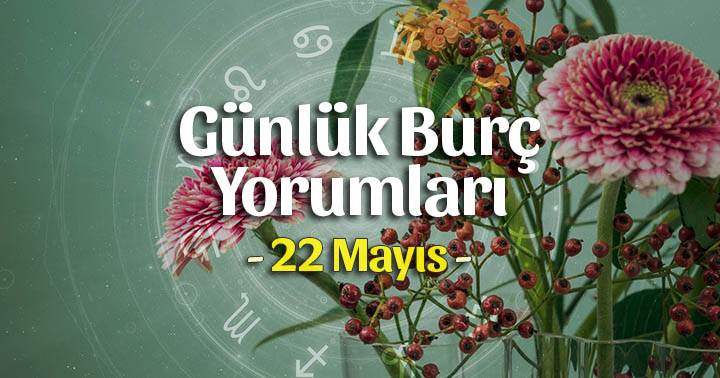 22 Mayıs 2025 Günlük Burç Yorumları