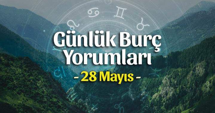 28 Mayıs 2025 Günlük Burç Yorumları