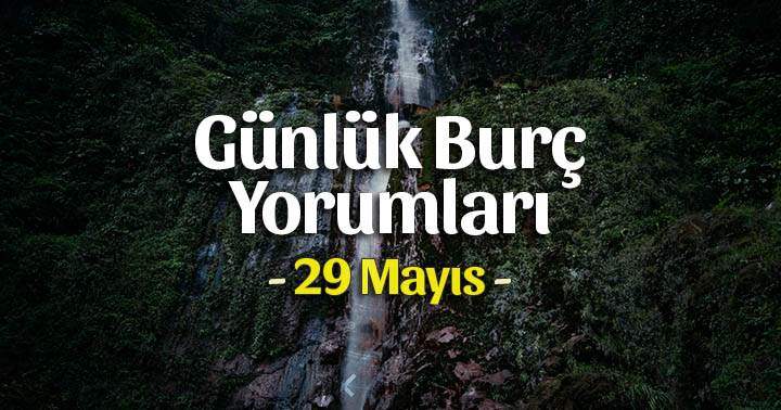 29 Mayıs 2025 Günlük Burç Yorumları