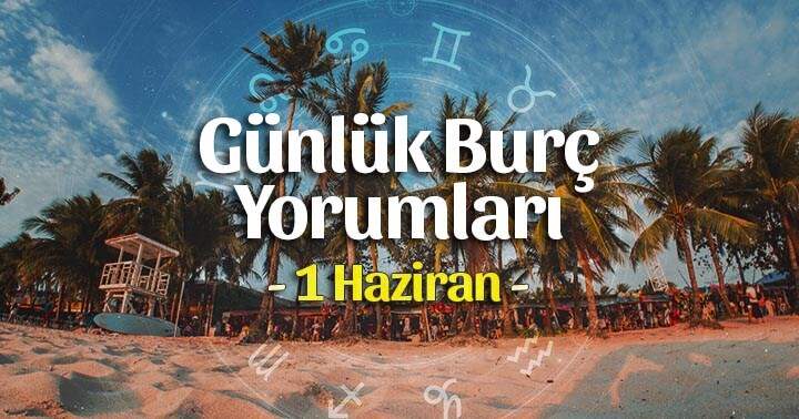 1 Haziran 2025 Günlük Burç Yorumları