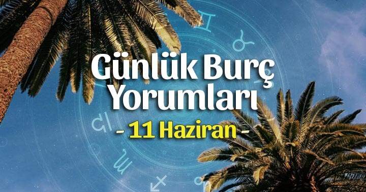 11 Haziran 2025 Günlük Burç Yorumları