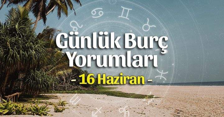 16 Haziran 2025 Pazartesi Günlük Burç Gazete Yorumları