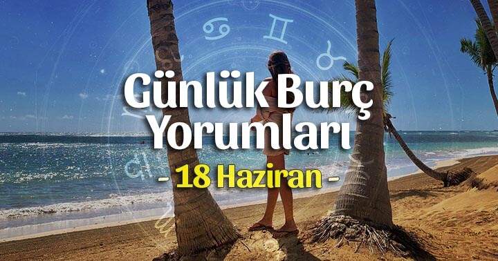 18 Haziran 2025 Çarşamba Günlük Burç Gazete Yorumları