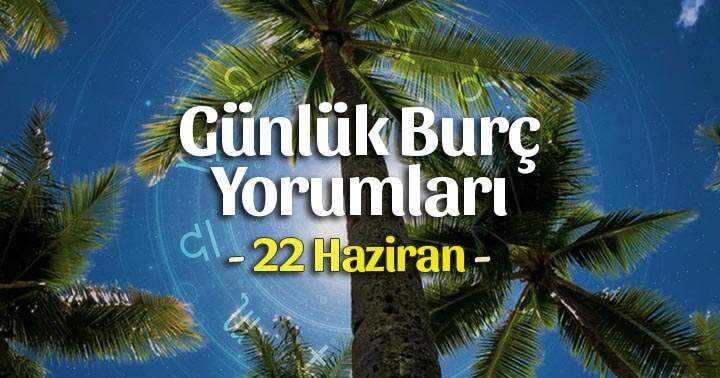 22 Haziran 2025 Günlük Burç Yorumları