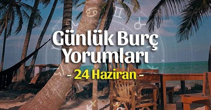 24 Haziran 2025 Günlük Burç Yorumları