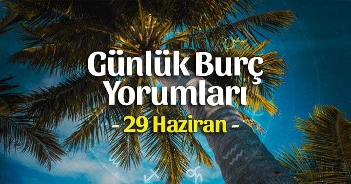 29 Haziran 2025 Günlük Burç Yorumları