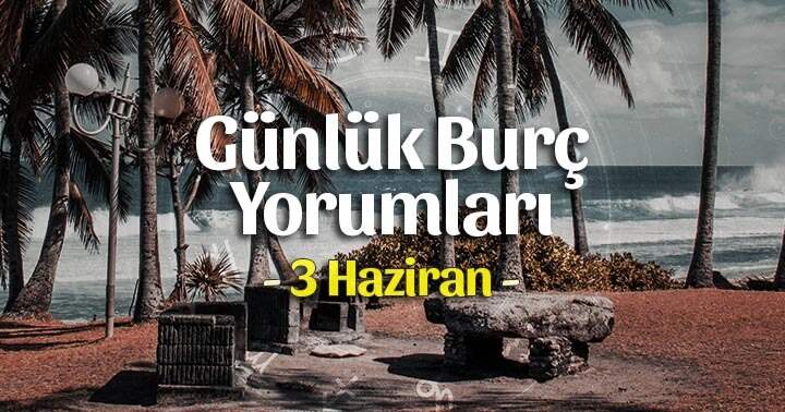 3 Haziran 2025 Günlük Burç Yorumları