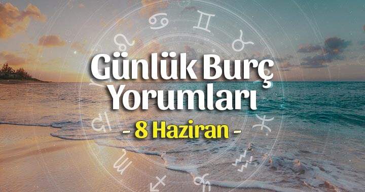 8 Haziran 2025 Günlük Burç Yorumları