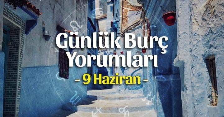 9 Haziran 2025 Günlük Burç Yorumları