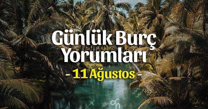 11 Ağustos 2025 Pazartesi Günlük Burç Gazete Yorumları