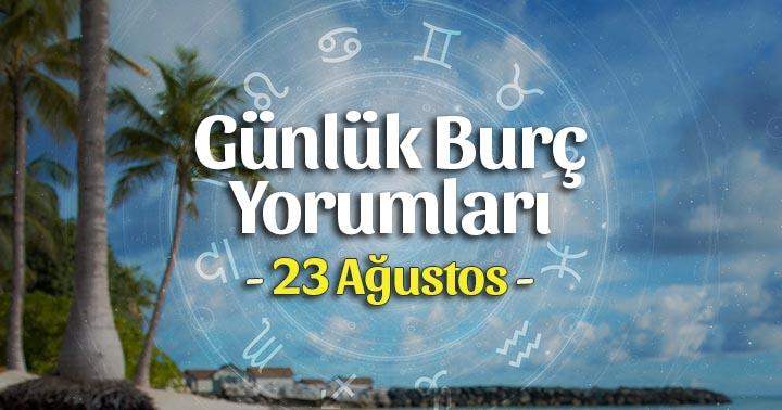 23 Ağustos 2025 Günlük Burç Yorumları