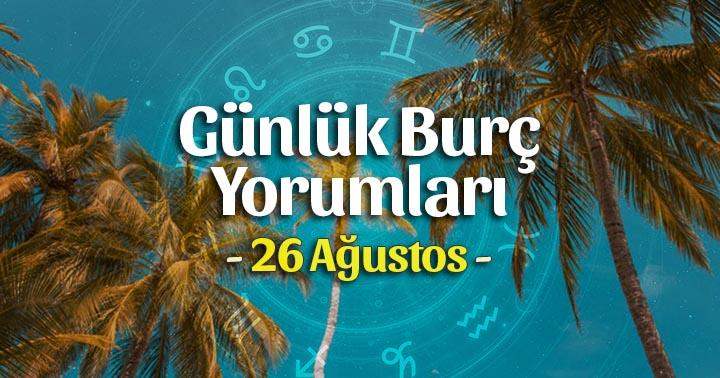 26 Ağustos 2025 Günlük Burç Yorumları