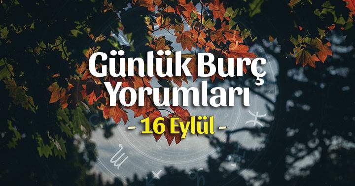 16 Eylül 2025 Günlük Burç Yorumları
