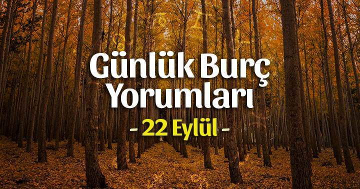 22 Eylül 2025 Günlük Burç Yorumları