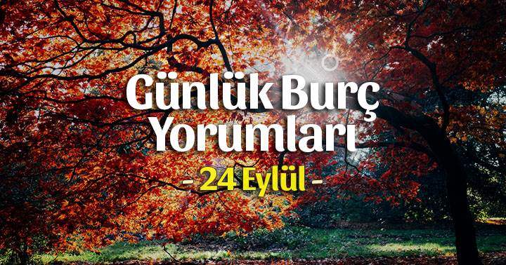 24 Eylül 2025 Günlük Burç Yorumları