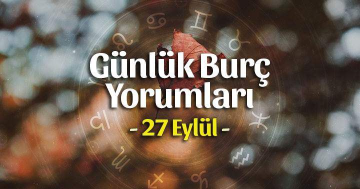 27 Eylül 2025 Günlük Burç Yorumları