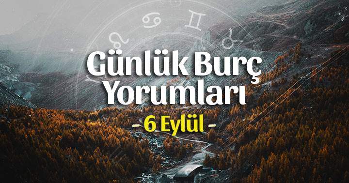 6 Eylül 2025 Günlük Burç Yorumları