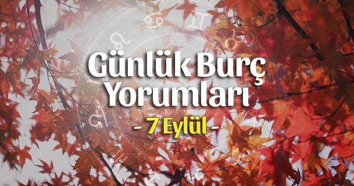 7 Eylül 2025 Günlük Burç Yorumları